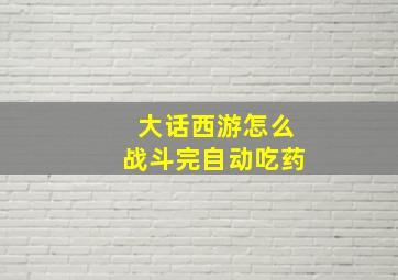 大话西游怎么战斗完自动吃药