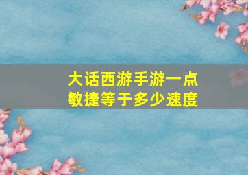 大话西游手游一点敏捷等于多少速度