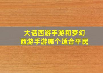 大话西游手游和梦幻西游手游哪个适合平民