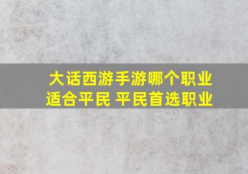 大话西游手游哪个职业适合平民 平民首选职业