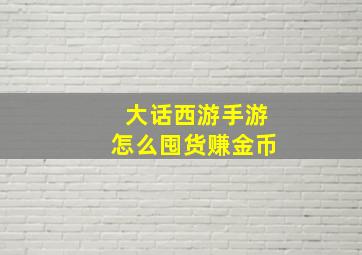 大话西游手游怎么囤货赚金币