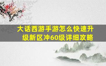 大话西游手游怎么快速升级新区冲60级详细攻略