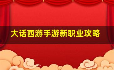 大话西游手游新职业攻略