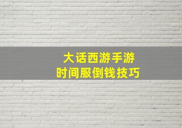 大话西游手游时间服倒钱技巧