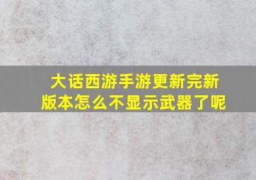 大话西游手游更新完新版本怎么不显示武器了呢