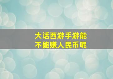 大话西游手游能不能赚人民币呢