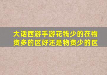 大话西游手游花钱少的在物资多的区好还是物资少的区