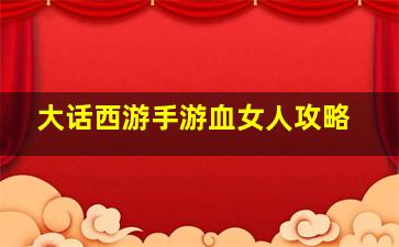 大话西游手游血女人攻略