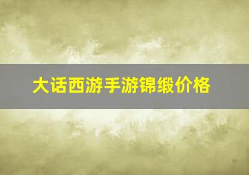 大话西游手游锦缎价格