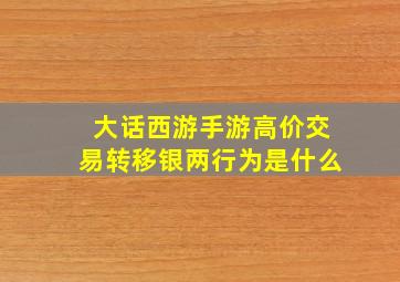 大话西游手游高价交易转移银两行为是什么