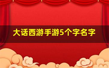 大话西游手游5个字名字