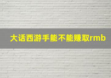 大话西游手能不能赚取rmb