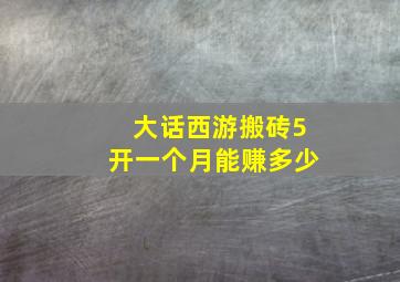 大话西游搬砖5开一个月能赚多少