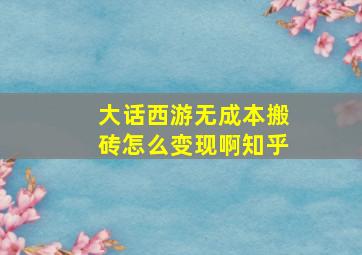 大话西游无成本搬砖怎么变现啊知乎