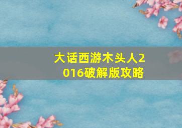 大话西游木头人2016破解版攻略