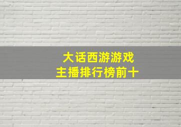 大话西游游戏主播排行榜前十