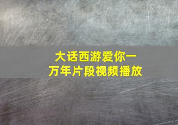 大话西游爱你一万年片段视频播放