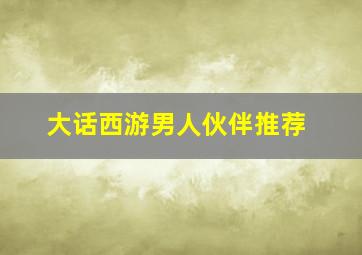 大话西游男人伙伴推荐