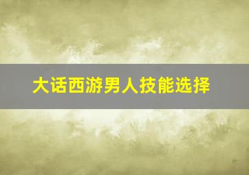 大话西游男人技能选择