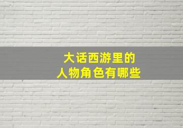 大话西游里的人物角色有哪些