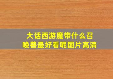 大话西游魔带什么召唤兽最好看呢图片高清