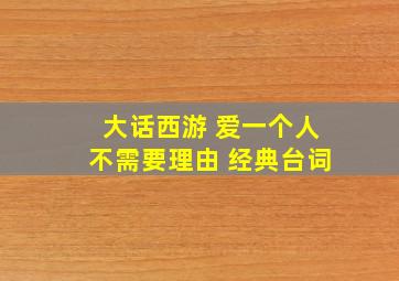 大话西游 爱一个人不需要理由 经典台词