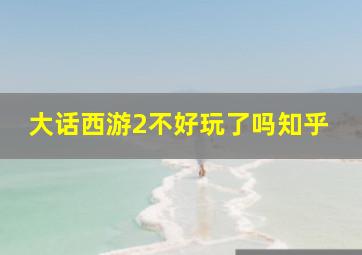 大话西游2不好玩了吗知乎