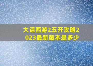 大话西游2五开攻略2023最新版本是多少