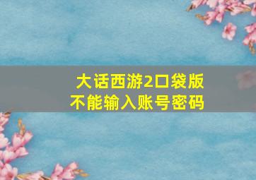 大话西游2口袋版不能输入账号密码