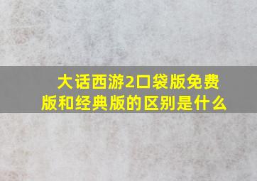 大话西游2口袋版免费版和经典版的区别是什么