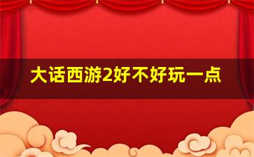 大话西游2好不好玩一点