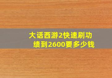 大话西游2快速刷功绩到2600要多少钱