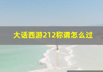 大话西游212称谓怎么过