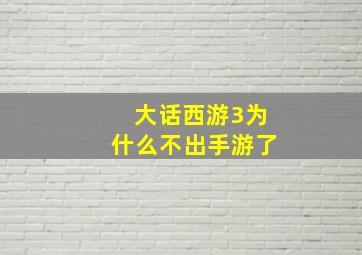 大话西游3为什么不出手游了