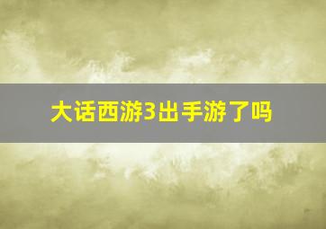 大话西游3出手游了吗