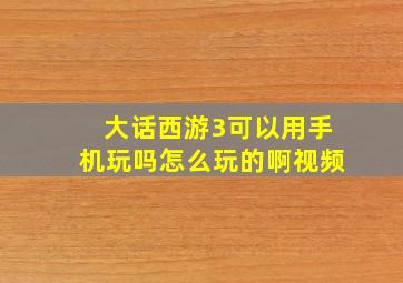 大话西游3可以用手机玩吗怎么玩的啊视频