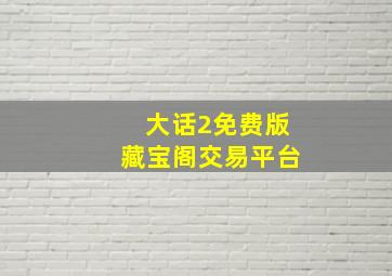 大话2免费版藏宝阁交易平台