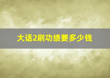 大话2刷功绩要多少钱