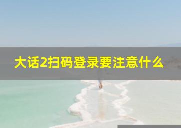 大话2扫码登录要注意什么