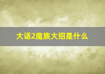 大话2魔族大招是什么