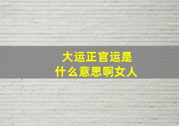 大运正官运是什么意思啊女人