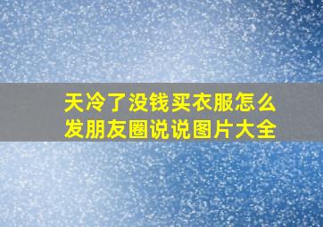 天冷了没钱买衣服怎么发朋友圈说说图片大全