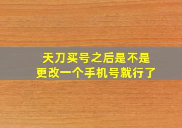 天刀买号之后是不是更改一个手机号就行了