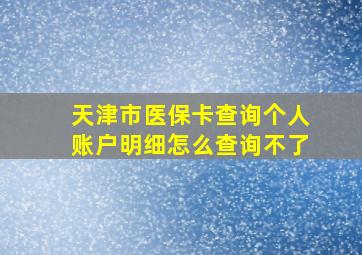 天津市医保卡查询个人账户明细怎么查询不了