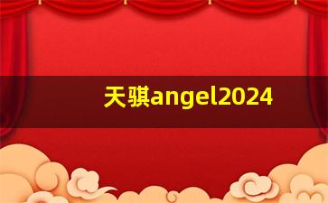 天骐angel2024