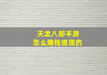 天龙八部手游怎么赚钱提现的