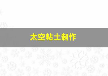 太空粘土制作