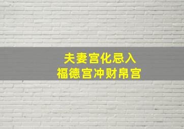 夫妻宫化忌入福德宫冲财帛宫