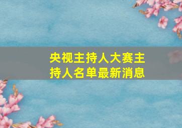 央视主持人大赛主持人名单最新消息