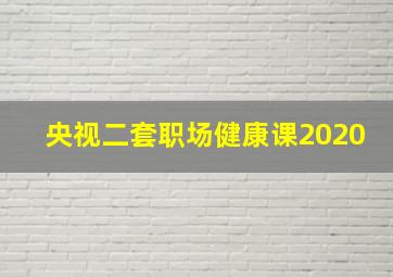 央视二套职场健康课2020